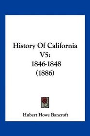History Of California V5: 1846-1848 (1886)