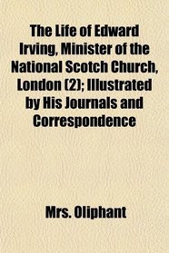 The Life of Edward Irving, Minister of the National Scotch Church, London (2); Illustrated by His Journals and Correspondence