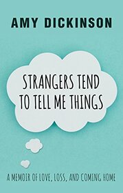 Strangers Tend to Tell Me Things: A Memoir of Love, Loss, and Coming Home (Thorndike Press Large Print Biographies and Memoirs)