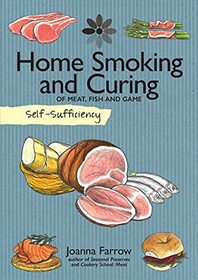 Self-Sufficiency: Home Smoking and Curing (IMM Lifestyle Books) Recipes, Instructions, and Tips for Salting, Curing, Air-Drying, & Smoking Bacon, Salmon, Ham, Pastrami, Chorizo, Beef, and More