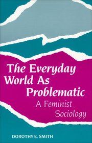 The Everyday World As Problematic: A Feminist Sociology (Northeastern Series in Feminist Theory)