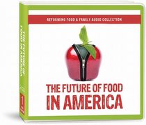 The Future of Food in America (Reforming Food & Family Audio Collection)