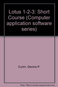 Lotus 1-2-3: A Short Course (Computer Application Software Series)