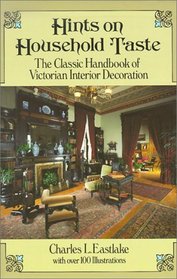 Hints on Household Taste : The Classic Handbook of Victorian Interior Decoration
