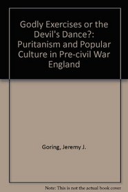 Godly Exercises or the Devil's Dance?: Puritanism and Popular Culture in Pre-civil War England