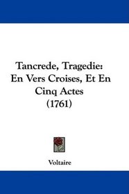 Tancrede, Tragedie: En Vers Croises, Et En Cinq Actes (1761)