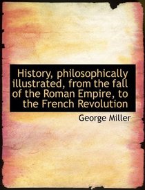 History, philosophically illustrated, from the fall of the Roman Empire, to the French Revolution