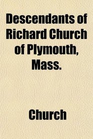 Descendants of Richard Church of Plymouth, Mass.