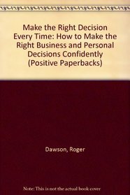 Make the Right Decision Every Time: How to Make the Right Business and Personal Decisions Confidently (Positive Paperbacks)