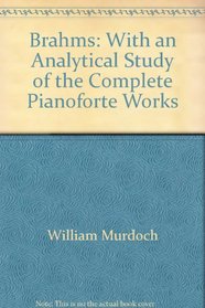 Brahms: With an Analytical Study of the Complete Pianoforte Works