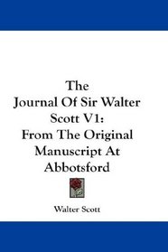 The Journal Of Sir Walter Scott V1: From The Original Manuscript At Abbotsford