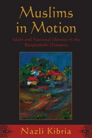 Muslims in Motion: Islam and National Identity in the Bangladeshi Diaspora