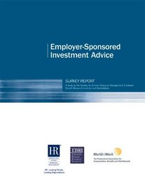 SHRM Employer-Sponsored Investment Advice Survey: A Study by the Society for Human Resource Management, Employee Benefit Research Institute and WorldatWork (SHRM Surveys series)