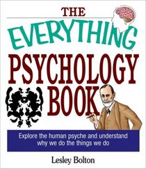 The Everything Psychology Book: Explore the Human Psyche and Understand Why We Do the Things We Do (The Everything Series)