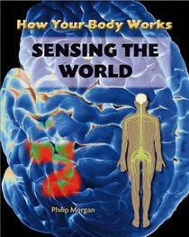 Sensing the World (How Your Body Works)