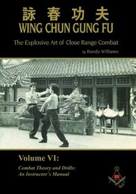 Randy Williams Wing Chun Gung Fu The Explosive Art Of Close Range Combat Vol. 6 (Combat Theory and Drills: An Instructor's Manual)