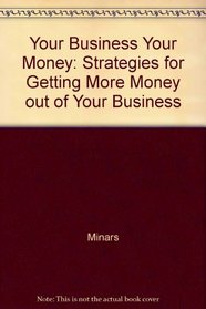 Your Business, Your Money: Strategies for Getting More Money Out of Your Business