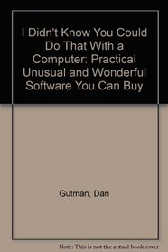 I Didn't Know You Could Do That With a Computer: Practical Unusual and Wonderful Software You Can Buy