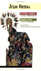 Ayacucho, Goodbye: Moscow's Gold : Two Novellas on Peruvian Politics and Violence (Series Discoveries)
