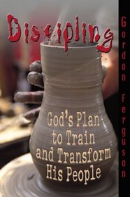 Discipling (God's Plan to Train and Transform His People)