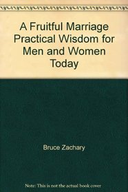 A Fruitful Marriage Practical Wisdom for Men and Women Today