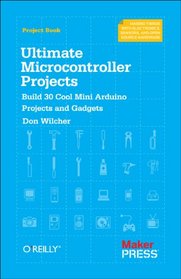 Ultimate Microcontroller Projects: Build 30 Cool Mini Arduino Projects and Gadgets