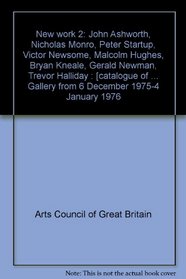 New work 2: John Ashworth, Nicholas Monro, Peter Startup, Victor Newsome, Malcolm Hughes, Bryan Kneale, Gerald Newman, Trevor Halliday : [catalogue of ... Gallery from 6 December 1975-4 January 1976