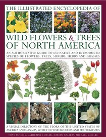 The Illustrated Encyclopedia of Wild Flowers & Trees of North America: An expert reference and identification guide to over 2000 wild flowers and plants ... beautiful watercolours, maps and photographs
