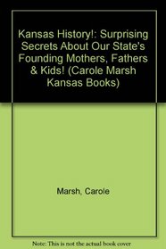 Kansas History!: Surprising Secrets About Our State's Founding Mothers, Fathers  Kids! (Carole Marsh Kansas Books)