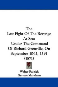 The Last Fight Of The Revenge At Sea: Under The Command Of Richard Grenville, On September 10-11, 1591 (1871)