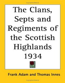 The Clans, Septs and Regiments of the Scottish Highlands 1934