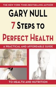 7 Steps to Perfect Health : A Practical and Affordable Guide to Health and Nutrition
