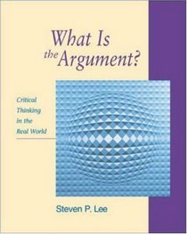 What is the Argument?: Critical Thinking in the Real World with Free Critical Thinking PowerWeb