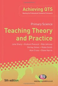 Primary Science: Teaching Theory and Practice: Fifth Edition (Achieving QTS)