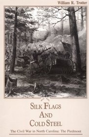 Silk Flags and Cold Steel: The Piedmont (The Civil War in North Carolina, V. 1)