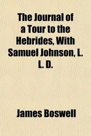 The Journal of a Tour to the Hebrides, With Samuel Johnson, L. L. D.