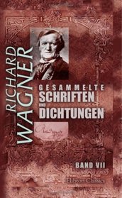 Gesammelte Schriften und Dichtungen: Band VII. Tristan und Isolde. Ein Brief an Hector Berlioz. 'Zukunftsmusik'... Die Meistersinger von Nrnberg (German Edition)