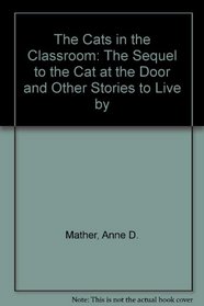 The Cats in the Classroom: The Sequel to the Cat at the Door and Other Stories to Live by
