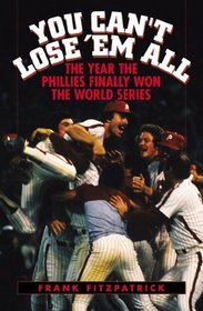 You Can't Lose 'Em All : The Year the Phillies Finally Won the World Series