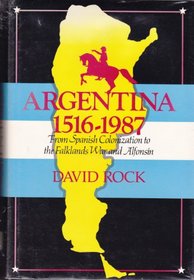 Argentina 1516-1987: From Spanish Colonization to the Falklands and Alfonsin