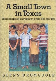 A Small Town In Texas: Reflections on Growing Up in the '50s and '60s (Texas Heritage Series)