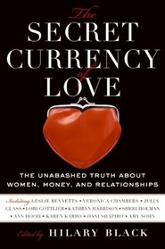 The Secret Currency of Love: The Unabashed Truth About Women, Money, and Relationships