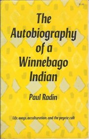 The Autobiography of a Winnebago Indian:  Life, Ways, Acculturation and the Peyote Cult