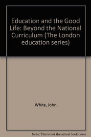 Education and the Good Life: Beyond the National Curriculum (The London education series)