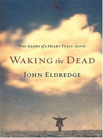Waking The Dead: The Glory Of A Heart Fully Alive