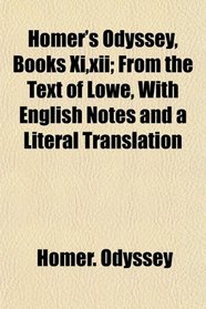 Homer's Odyssey, Books Xi,xii; From the Text of Lowe, With English Notes and a Literal Translation