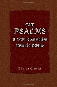 The Psalms: A New Translation from the Hebrew, with the Internal Sense and Exposition from the Writings of the Hon. Emanuel Swedenborg