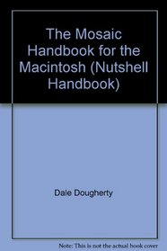 The Mosaic Handbook for the Macintosh (Nutshell Handbooks)
