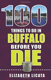 100 Things to Do in Buffalo Before You Die (100 Things to Do Before You Die)
