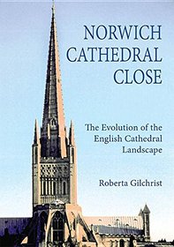 Norwich Cathedral Close: The Evolution of the English Cathedral Landscape (Studies in the History of Medieval Religion)